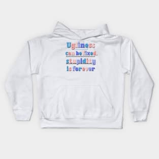 Ugliness Can Be Fixed,Stupidity Is Forever Funny and Sarcastic Saying Kids Hoodie